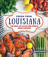 Fresh from Louisiana: The Soul of Cajun and Creole Home Cooking - George Graham