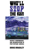Who'll Stop the Rain: Respect, Remembrance, and Reconciliation in Post-Vietnam America - Doug Bradley