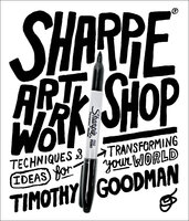 Sharpie Art Workshop: Techniques & Ideas for Transforming Your World - Timothy Goodman