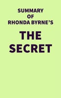 Summary of Rhonda Byrne's The Secret - IRB Media
