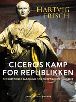 Ciceros kamp for Republikken. Den historiske baggrund for Ciceros filippiske taler - Hartvig Frisch