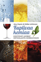 Kuplivaa kemiaa: Kiehtovat juomat kotikaljasta kombuchaan - Pekka Lehtonen, Anu Hopia