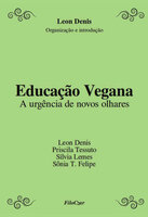 Educação Vegana: A urgência de novos olhares - Léon Denis, Sílvia Lemes, Priscila Tessuto, Sônia T. Felipe