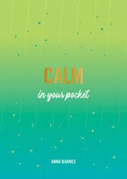 Calm in Your Pocket: Tips and Advice for a Calmer You - Anna Barnes