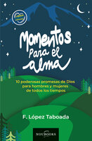 Momentos para el alma: 10 poderosas promesas de Dios para hombres y mujeres de todos los tiempos - Francisco López Taboada