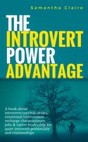 The Introvert Power Advantage - A book about introverts' survival tactics, emotional introversion recharge characteristics, jobs & career leadership for quiet introvert personality and relationships: A book about introverts'survival tactics, emotional introversion recharge characteristics, jobs & career leadership for quiet introvert personality and relationships - Samantha Claire