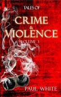 Tales of Crime & Violence - Vol 3: Tales of Crime & Violence, Volume Three - Paul White