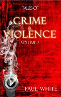 Tales of Crime &Violence - Vol 2: Volume 2 - Paul White