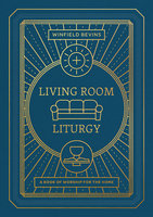Living Room Liturgy: A Book of Worship for the Home - Winfield Bevins