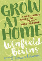Grow at Home: A Beginner's Guide to Family Discipleship - Winfield Bevins