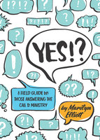 Yes!?: A Field Guide for Those Answering the Call to Ministry