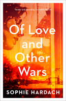 Of Love and Other Wars - Sophie Hardach
