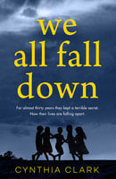 We All Fall Down: The most gripping thriller you'll read this year! - Cynthia Clark