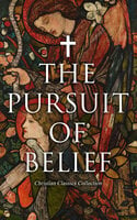 The Pursuit of Belief - Christian Classics Collection: 50+ Works on Theology, Philosophy, Spirituality and History of Christian Religion - Lew Wallace, Thomas Paine, John Milton, Grace Livingston Hill, Henryk Sienkiewicz, Andrew Murray, Friedrich Nietzsche, Ludwig Feuerbach, Prentice Mulford, St. Thomas Aquinas, Charles M. Sheldon, Gregory of Nyssa, H. Emilie Cady, James Allen, Brother Lawrence, St. Augustine, Fyodor Dostoevsky, Henry Van Dyke, Arthur Pink, Leo Tolstoy, Martin Luther, Thomas à Kempis, Voltaire, Pope Gregory I, Athanasius of Alexandria, John of Damascus, Basil the Great, G.K. Chesterton, Florence Scovel Shinn, Ralph Waldo Emerson, St Teresa of Avila, David Hume, Johann Wolfgang von Goethe, John Bunyan, Dante Alighieri