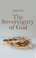 The Sovereignty of God: Religious Classic - Arthur Pink