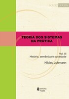 Teoria dos sistemas na prática vol. III: História, semântica e sociedade - Niklas Luhmann