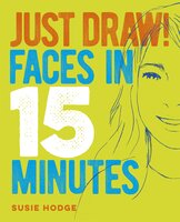 Just Draw! Faces in 15 Minutes - Susie Hodge