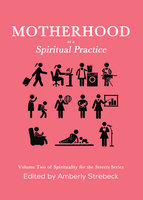 Motherhood as a Spiritual Practice: Volume Two of Spirituality for the Streets Series - Amberly Strebeck