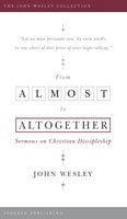 From Almost to the Altogether: Sermons on Christian Discipleship