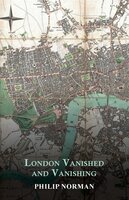 London Vanished and Vanishing - Painted and Described - Philip Norman