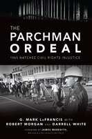 The Parchman Ordeal: 1965 Natchez Civil Rights Injustice - Robert Morgan, Darrell White, G. Mark LaFrancis