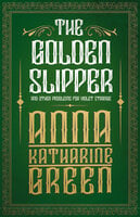 The Golden Slipper - And Other Problems for Violet Strange - Anna Katharine Green
