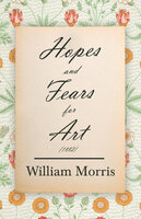 Hopes and Fears for Art (1882) - William Morris