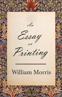 An Essay on Printing - William Morris