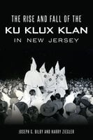 The Rise and Fall of the Ku Klux Klan in New Jersey - Joseph G. Bilby, Harry Ziegler