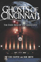 Ghosts of Cincinnati: The Dark Side of the Queen City - Dan Smith, Teri Casper