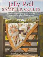 Jelly Roll Sampler Quilts: 10 Stunning Sampler Quilts to Make from Over 50 Patchwork Blocks - Pam Lintott, Nicky Lintott