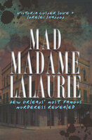 Mad Madame LaLaurie: New Orleans' Most Famous Murderess Revealed - Lorelei Shannon, Victoria Cosner Love