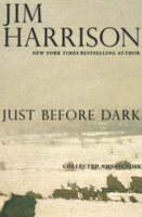 Just Before Dark: Collected Nonfiction - Jim Harrison