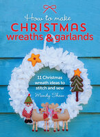 How to Make Christmas Wreaths & Garlands: 11 Christmas Wreath Ideas to Stitch and Sew - Mandy Shaw