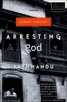 Arresting God in Kathmandu: Stories - Samrat Upadhyay
