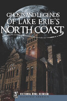 Ghosts and Legends of Lake Erie's North Coast - Victoria King Heinsen