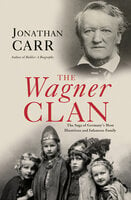 The Wagner Clan: The Saga of Germany's Most Illustrious and Infamous Family - Jonathan Carr