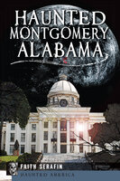 Haunted Montgomery, Alabama - Faith Serafin