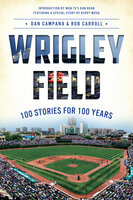 Wrigley Field: 100 Stories for 100 Years - Dan Campana, Rob Carroll