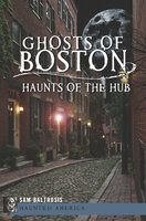 Ghosts of Boston: Haunts of the Hub - Sam Baltrusis