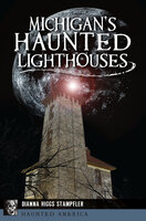 Michigan's Haunted Lighthouses - Dianna Stampfler