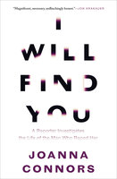 I Will Find You: A Reporter Investigates the Life of the Man Who Raped Her - Joanna Connors