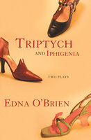 Triptych and Iphigenia: Two Plays - Edna O’Brien