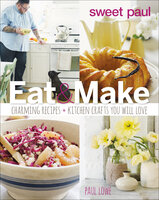 Eat & Make: Charming Recipes and Kitchen Crafts You Will Love - Paul Lowe