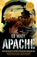 Apache: Inside the Cockpit of the World's Most Deadly Fighting Machine - Ed Macy
