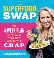 The Superfood Swap: The 4-Week Plan to Eat What You Crave Without the C.R.A.P. - Dawn Jackson Blatner