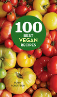 100 Best Vegan Recipes - Robin Robertson