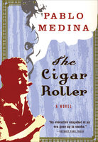The Cigar Roller: A Novel - Pablo Medina