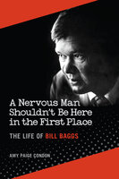 A Nervous Man Shouldn't Be Here in the First Place: The Life of Bill Baggs - Amy Paige Condon