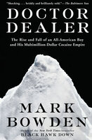 Doctor Dealer: The Rise and Fall of an All-American Boy and His Multimillion-Dollar Cocaine Empire - Mark Bowden